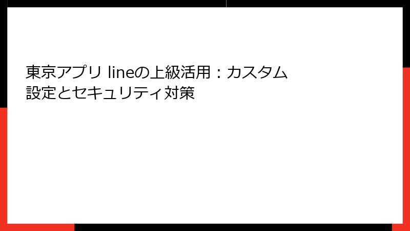 東京アプリ lineの上級活用:カスタム設定とセキュリティ対策