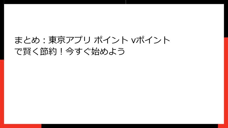 まとめ：東京アプリ ポイント vポイントで賢く節約！今すぐ始めよう