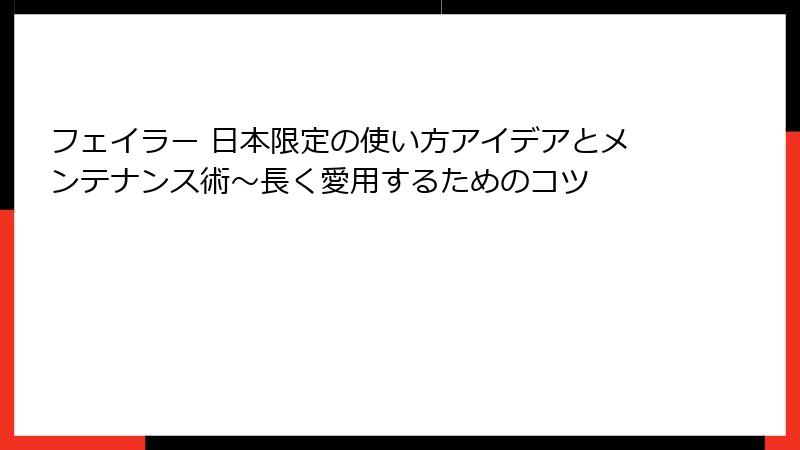 フェイラー 日本限定の使い方アイデアとメンテナンス術～長く愛用するためのコツ