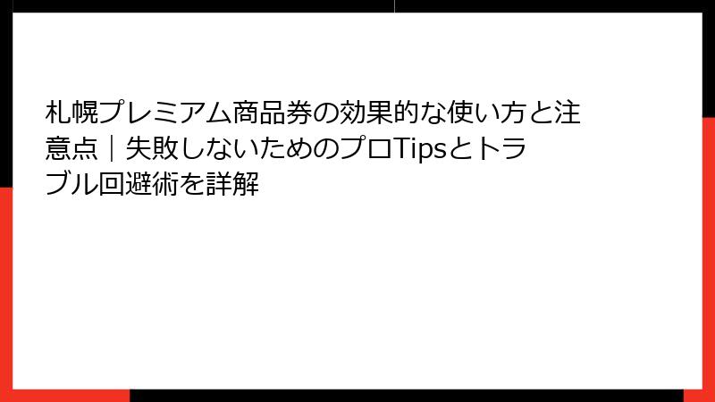 札幌プレミアム商品券の効果的な使い方と注意点｜失敗しないためのプロTipsとトラブル回避術を詳解