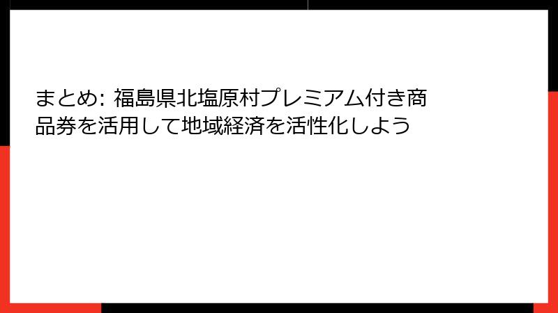 まとめ: 福島県北塩原村プレミアム付き商品券を活用して地域経済を活性化しよう