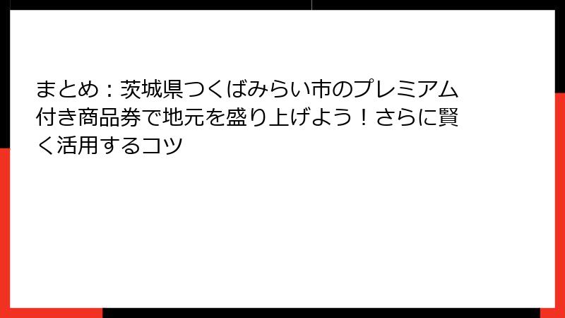 まとめ：茨城県つくばみらい市のプレミアム付き商品券で地元を盛り上げよう！さらに賢く活用するコツ