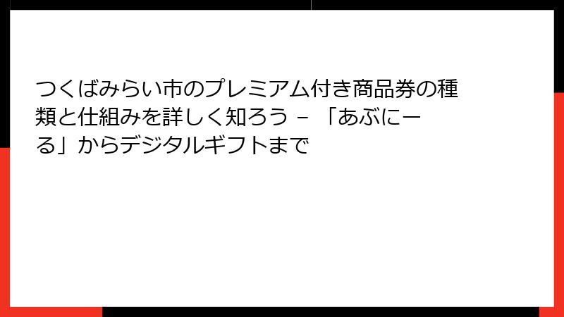 つくばみらい市のプレミアム付き商品券の種類と仕組みを詳しく知ろう – 「あぶにーる」からデジタルギフトまで