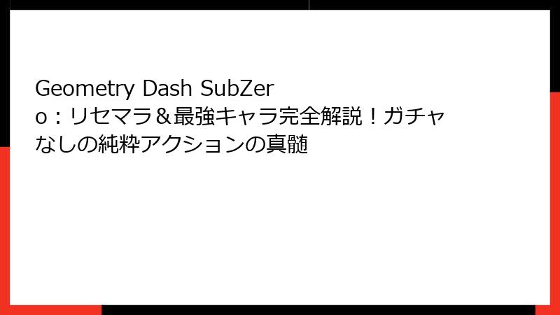 Geometry Dash SubZero：リセマラ＆最強キャラ完全解説！ガチャなしの純粋アクションの真髄