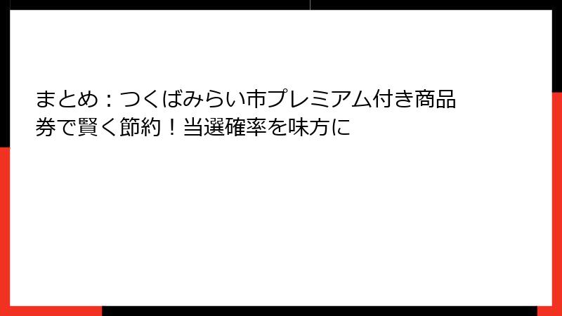 まとめ：つくばみらい市プレミアム付き商品券で賢く節約！当選確率を味方に