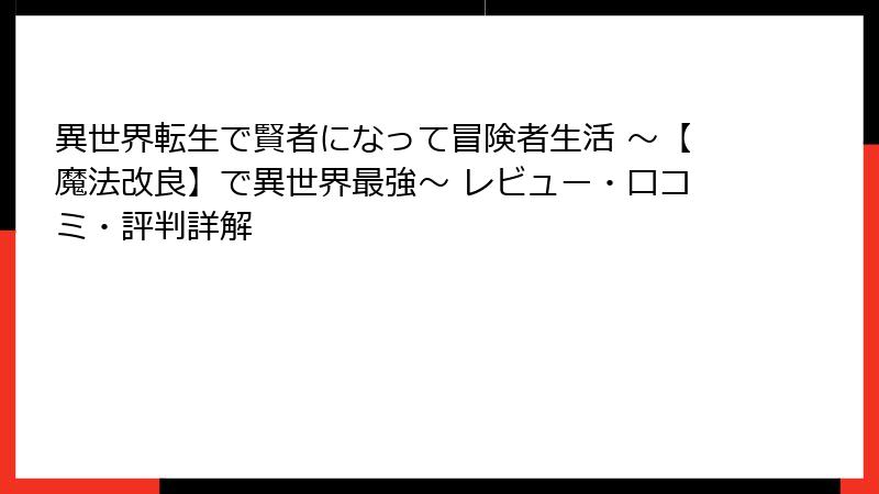 異世界転生で賢者になって冒険者生活 ～【魔法改良】で異世界最強～ レビュー・口コミ・評判詳解