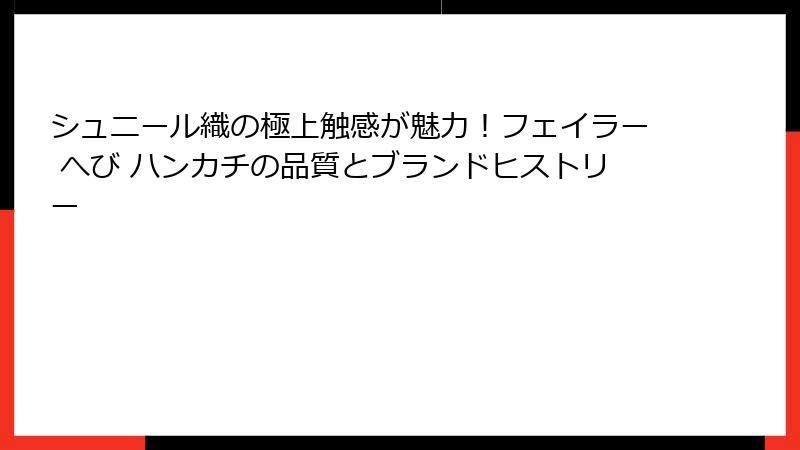 シュニール織の極上触感が魅力！フェイラー へび ハンカチの品質とブランドヒストリー