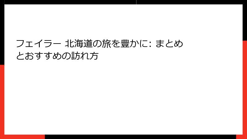 フェイラー 北海道の旅を豊かに: まとめとおすすめの訪れ方