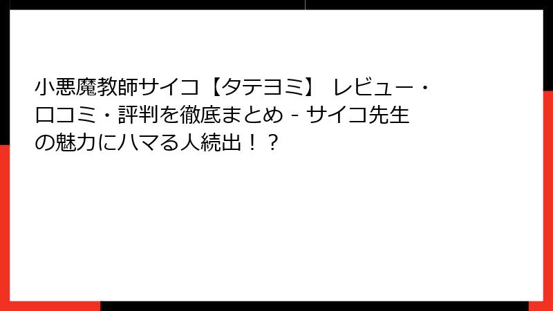 小悪魔教師サイコ【タテヨミ】 レビュー・口コミ・評判を徹底まとめ - サイコ先生の魅力にハマる人続出！？