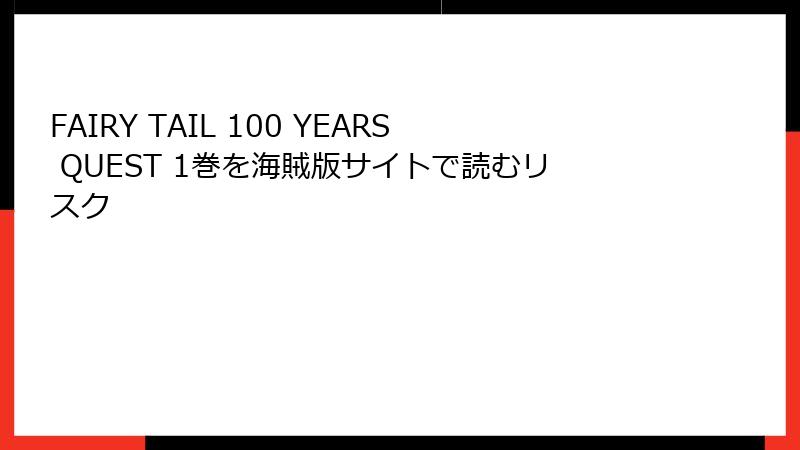 FAIRY TAIL 100 YEARS QUEST 1巻を海賊版サイトで読むリスク