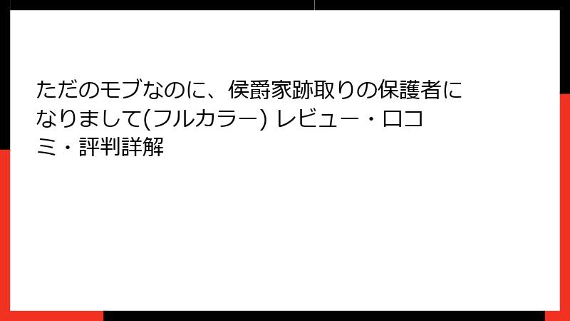 ただのモブなのに、侯爵家跡取りの保護者になりまして(フルカラー) レビュー・口コミ・評判詳解