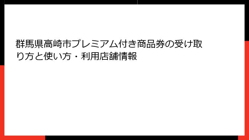 群馬県高崎市プレミアム付き商品券の受け取り方と使い方・利用店舗情報