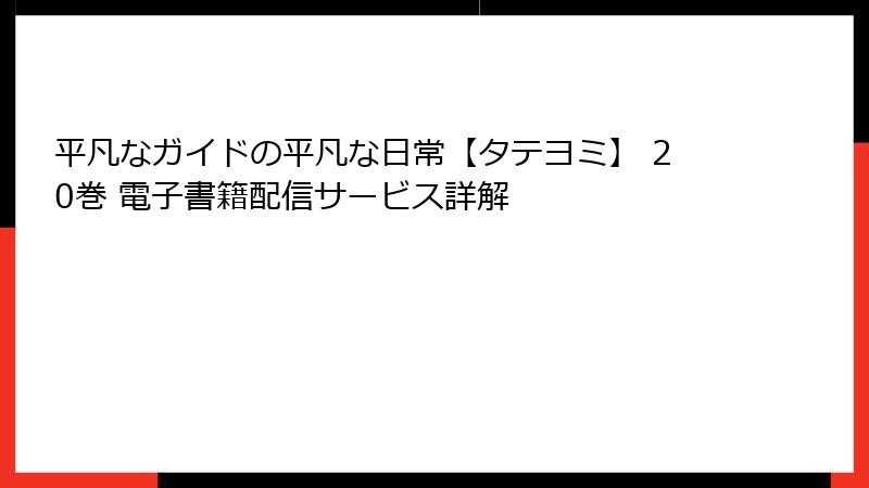平凡なガイドの平凡な日常【タテヨミ】 20巻 電子書籍配信サービス詳解