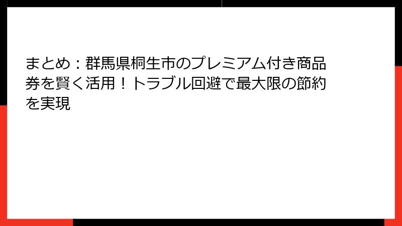 まとめ:群馬県桐生市のプレミアム付き商品券を賢く活用!トラブル回避で最大限の節約を実現