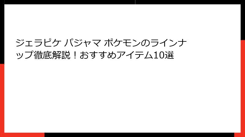 ジェラピケ パジャマ ポケモンのラインナップ徹底解説!おすすめアイテム10選