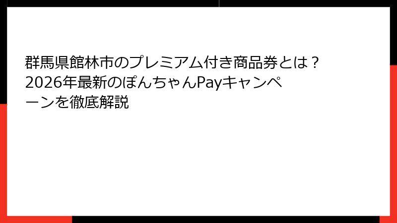 群馬県館林市のプレミアム付き商品券とは？2026年最新のぽんちゃんPayキャンペーンを徹底解説