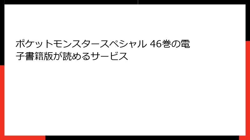 ポケットモンスタースペシャル 46巻の電子書籍版が読めるサービス