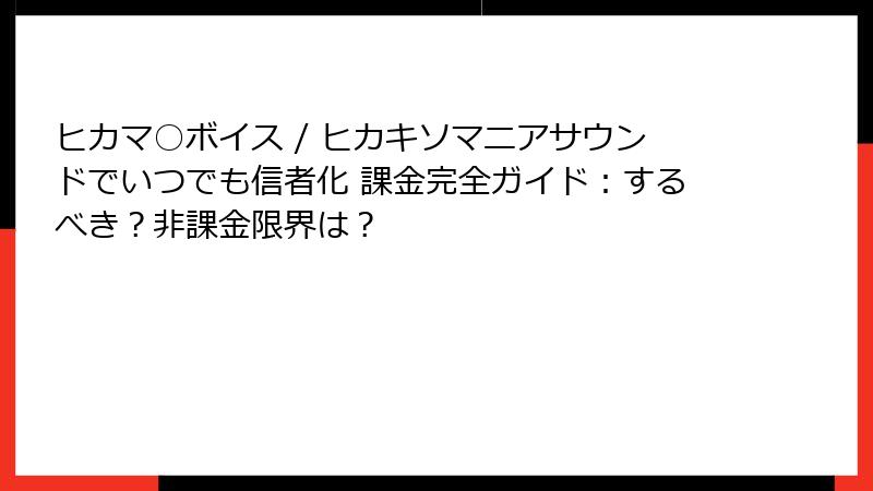 ヒカマ○ボイス / ヒカキソマニアサウンドでいつでも信者化 課金完全ガイド:するべき?非課金限界は?