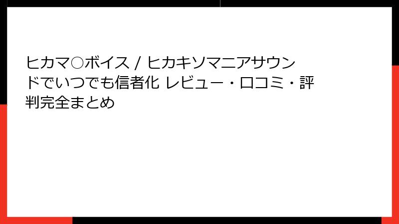 ヒカマ○ボイス / ヒカキソマニアサウンドでいつでも信者化 レビュー・口コミ・評判完全まとめ
