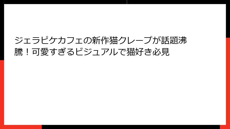 ジェラピケカフェの新作猫クレープが話題沸騰!可愛すぎるビジュアルで猫好き必見