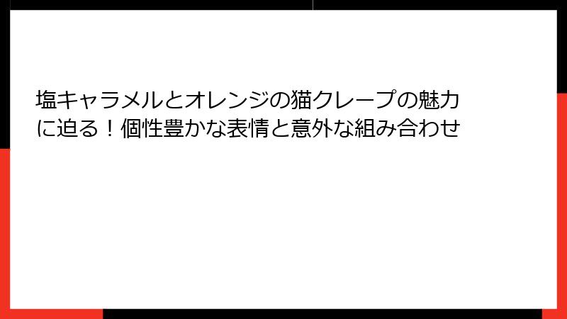 塩キャラメルとオレンジの猫クレープの魅力に迫る!個性豊かな表情と意外な組み合わせ