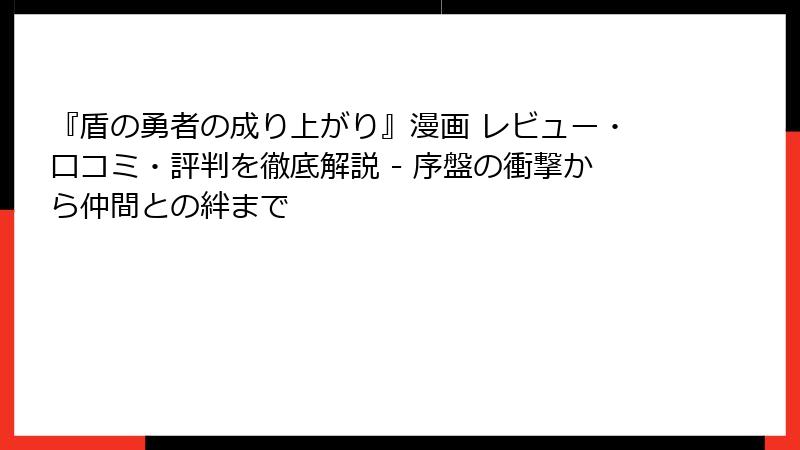 『盾の勇者の成り上がり』漫画 レビュー・口コミ・評判を徹底解説 - 序盤の衝撃から仲間との絆まで