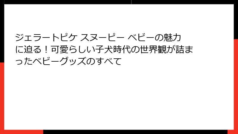 ジェラートピケ スヌーピー ベビーの魅力に迫る！可愛らしい子犬時代の世界観が詰まったベビーグッズのすべて