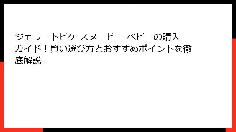 ジェラートピケ スヌーピー ベビーの購入ガイド！賢い選び方とおすすめポイントを徹底解説