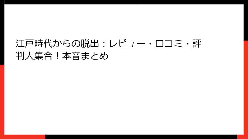 江戸時代からの脱出:レビュー・口コミ・評判大集合!本音まとめ