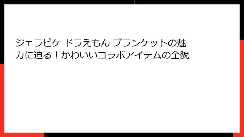 ジェラピケ ドラえもん ブランケットの魅力に迫る！かわいいコラボアイテムの全貌