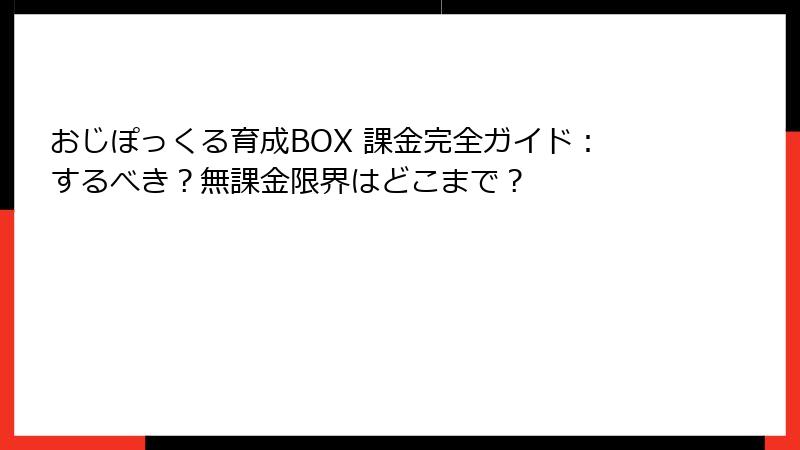 おじぽっくる育成BOX 課金完全ガイド：するべき？無課金限界はどこまで？