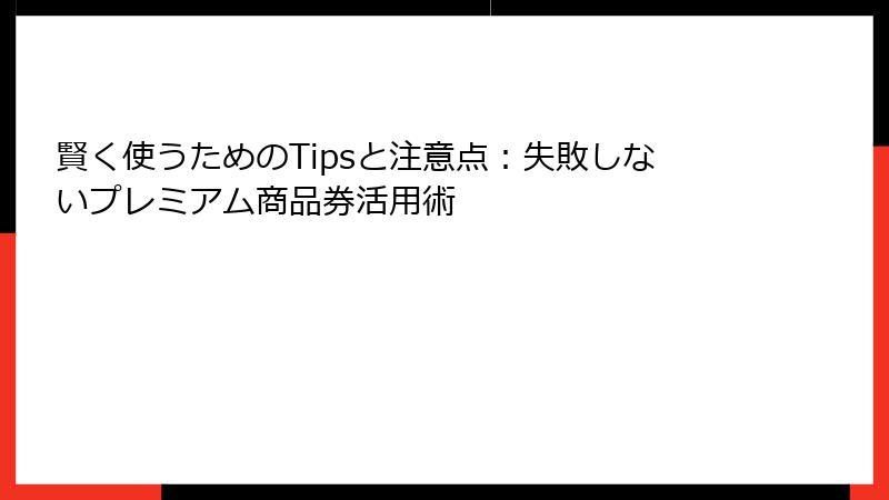 賢く使うためのTipsと注意点：失敗しないプレミアム商品券活用術