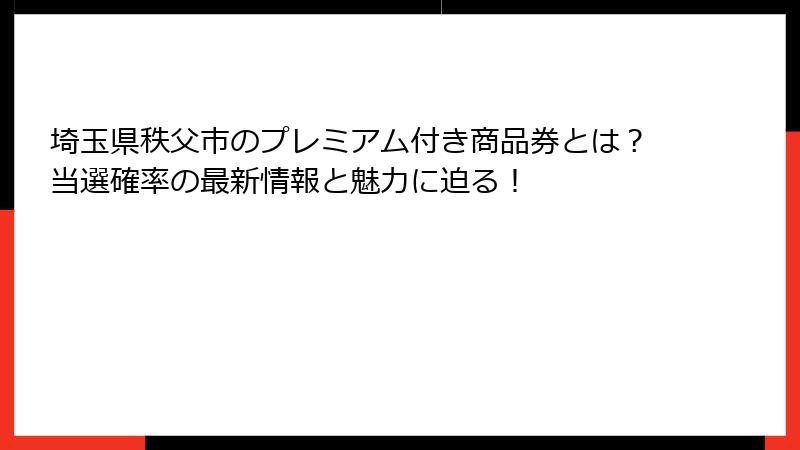 埼玉県秩父市のプレミアム付き商品券とは?当選確率の最新情報と魅力に迫る!