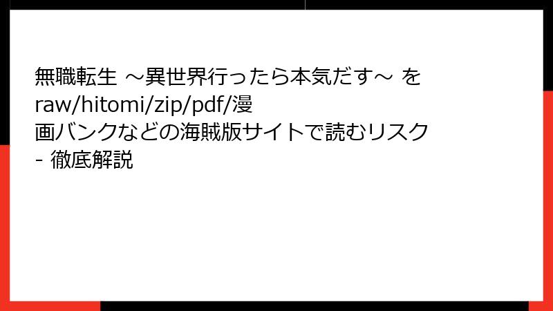 無職転生 ~異世界行ったら本気だす~ をraw/hitomi/zip/pdf/漫画バンクなどの海賊版サイトで読むリスク - 徹底解説