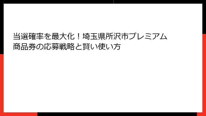 当選確率を最大化！埼玉県所沢市プレミアム商品券の応募戦略と賢い使い方