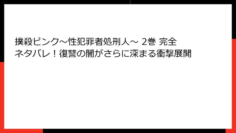 撲殺ピンク～性犯罪者処刑人～ 2巻 完全ネタバレ！復讐の闇がさらに深まる衝撃展開