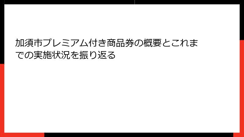 加須市プレミアム付き商品券の概要とこれまでの実施状況を振り返る