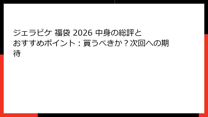 ジェラピケ 福袋 2026 中身の総評とおすすめポイント:買うべきか?次回への期待