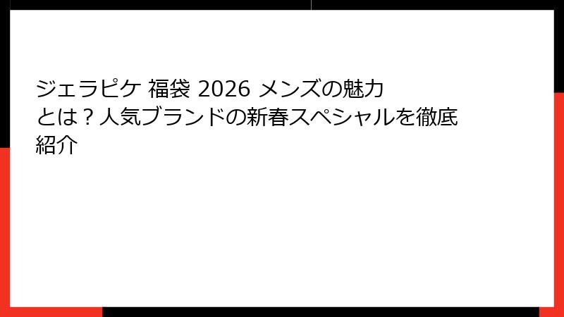 ジェラピケ 福袋 2026 メンズの魅力とは？人気ブランドの新春スペシャルを徹底紹介