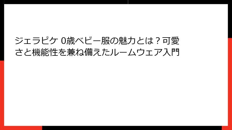 ジェラピケ 0歳ベビー服の魅力とは？可愛さと機能性を兼ね備えたルームウェア入門