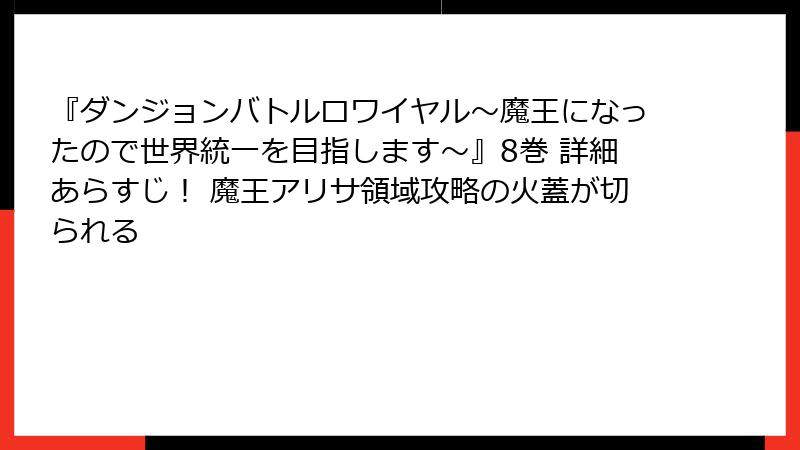 『ダンジョンバトルロワイヤル〜魔王になったので世界統一を目指します〜』8巻 詳細あらすじ！ 魔王アリサ領域攻略の火蓋が切られる