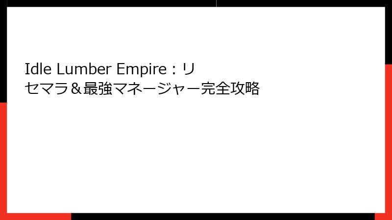 Idle Lumber Empire：リセマラ＆最強マネージャー完全攻略