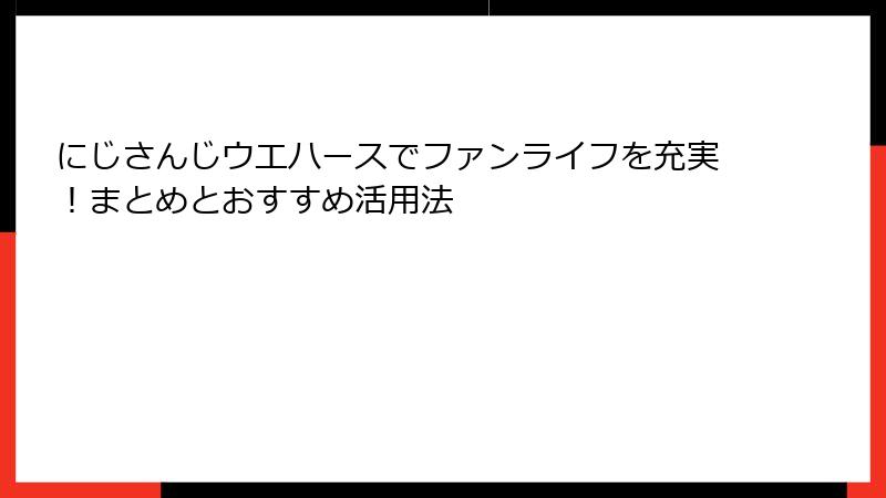 にじさんじウエハースでファンライフを充実！まとめとおすすめ活用法