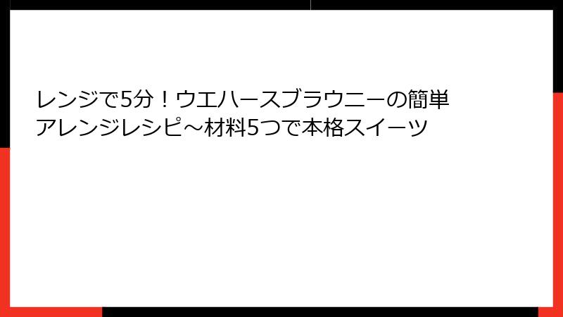 レンジで5分!ウエハースブラウニーの簡単アレンジレシピ~材料5つで本格スイーツ