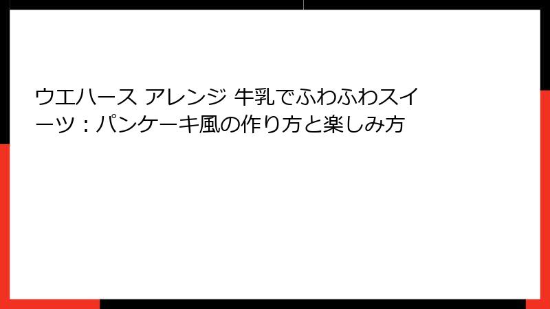 ウエハース アレンジ 牛乳でふわふわスイーツ:パンケーキ風の作り方と楽しみ方