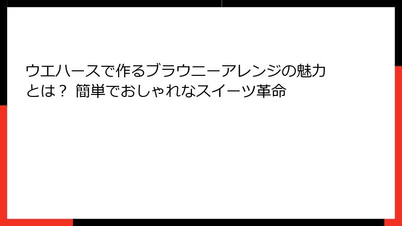 ウエハースで作るブラウニーアレンジの魅力とは? 簡単でおしゃれなスイーツ革命
