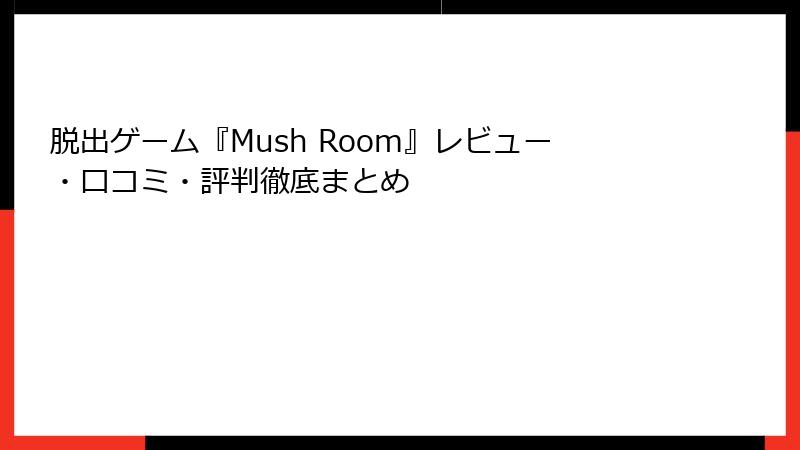 脱出ゲーム『Mush Room』レビュー・口コミ・評判徹底まとめ