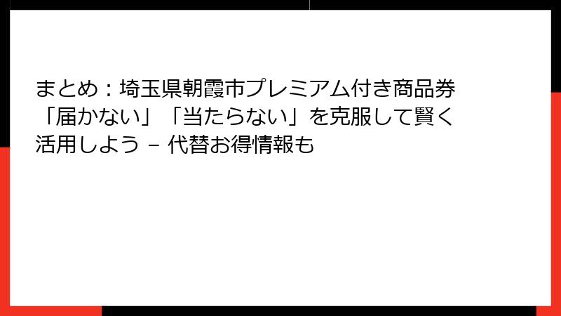 まとめ：埼玉県朝霞市プレミアム付き商品券「届かない」「当たらない」を克服して賢く活用しよう – 代替お得情報も