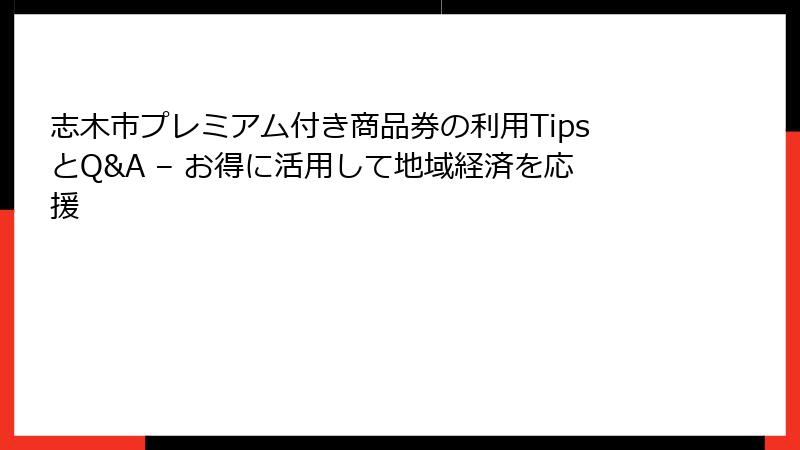志木市プレミアム付き商品券の利用TipsとQ&A – お得に活用して地域経済を応援