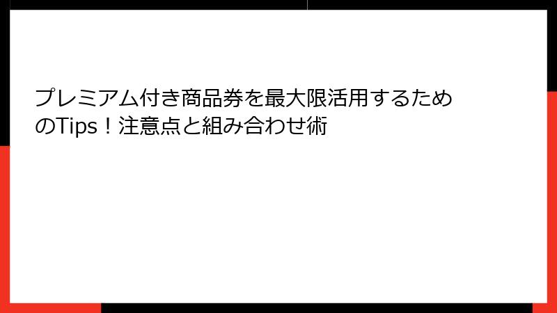 プレミアム付き商品券を最大限活用するためのTips!注意点と組み合わせ術